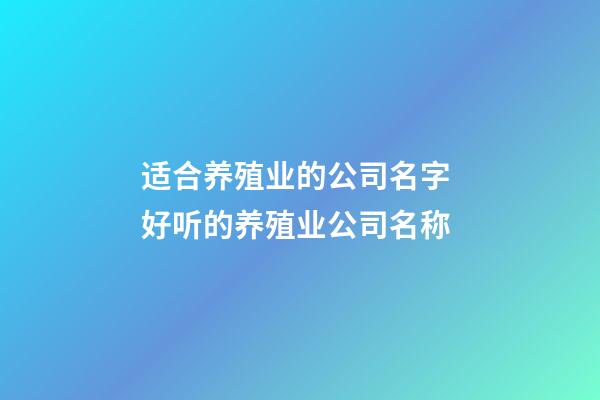 适合养殖业的公司名字 好听的养殖业公司名称-第1张-公司起名-玄机派
